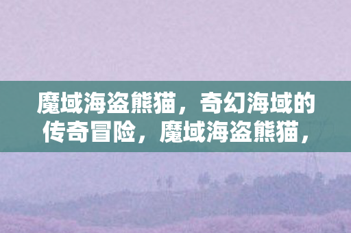 奇幻海域的传奇冒险之旅图片