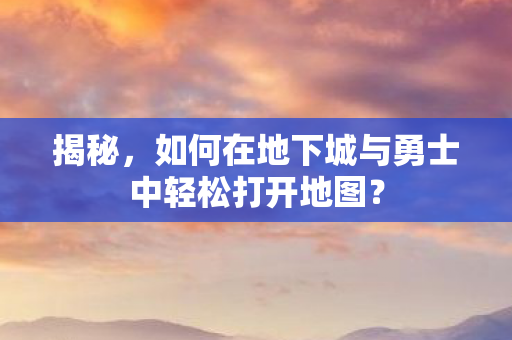 如何在地下城与勇士中轻松打开地图图片