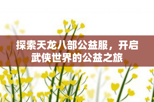 开启武侠世界的公益之旅图片