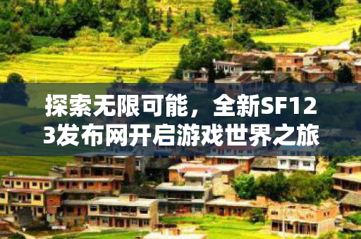 全新SF123发布网开启游戏世界之旅图片