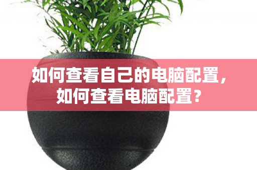 如何查看自己的电脑配置图片
