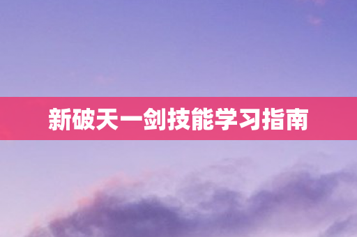 新破天一剑技能学习指南图片