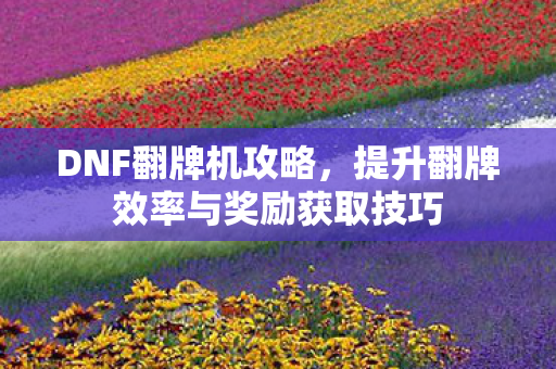 提升翻牌效率与奖励获取技巧图片