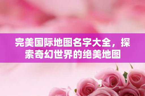探索奇幻世界的绝美地图图片