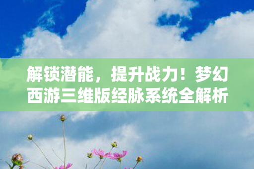 梦幻西游三维版经脉系统全解析图片