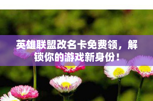 英雄联盟改名卡免费领图片