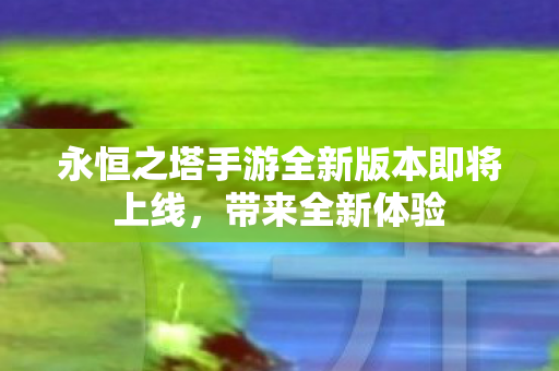 永恒之塔手游全新版本即将上线图片