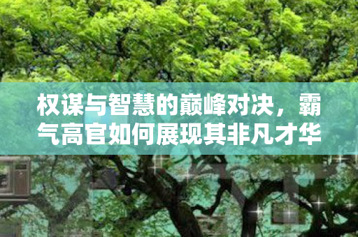 霸气高官如何展现其非凡才华图片