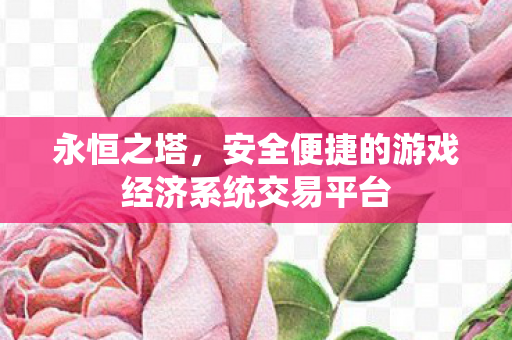 永恒之塔，安全便捷的游戏经济系统交易平台