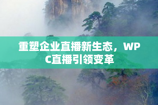 重塑企业直播新生态图片