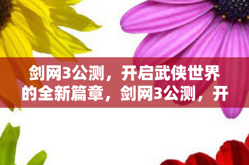 开启武侠世界的全新篇章图片