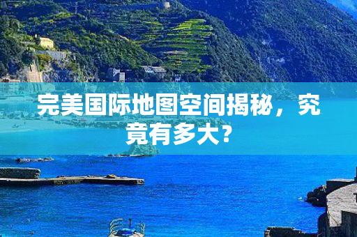 完美国际地图空间揭秘图片