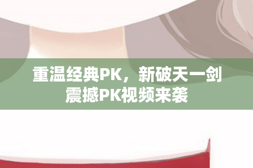 新破天一剑震撼PK视频来袭图片