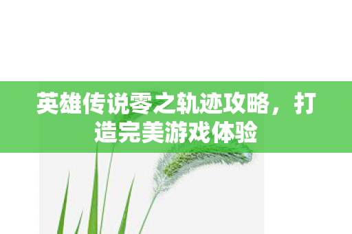英雄传说零之轨迹攻略图片