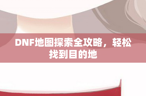 DNF地图探索全攻略图片