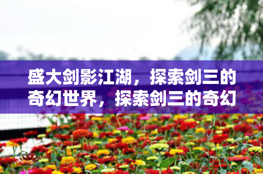 探索剑三的奇幻世界图片