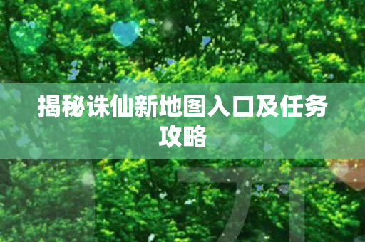 揭秘诛仙新地图入口及任务攻略图片