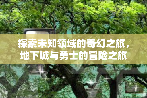 探索未知领域的奇幻之旅图片
