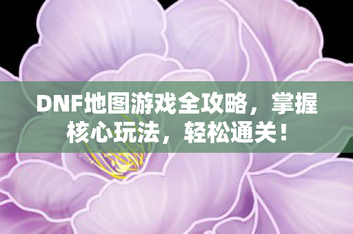 DNF地图游戏全攻略图片