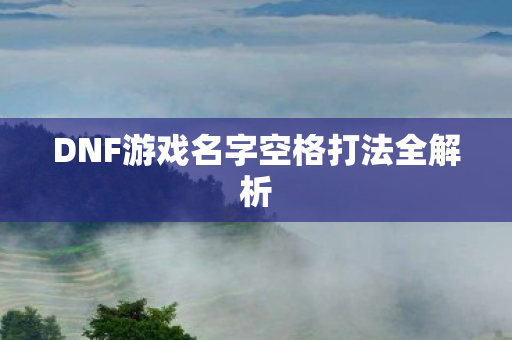 DNF游戏名字空格打法全解析图片