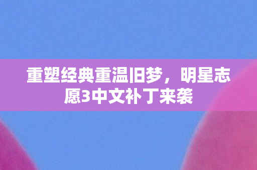 明星志愿3中文补丁来袭图片