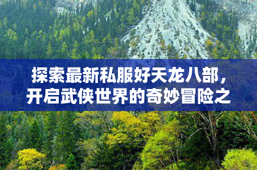 开启武侠世界的奇妙冒险之旅图片