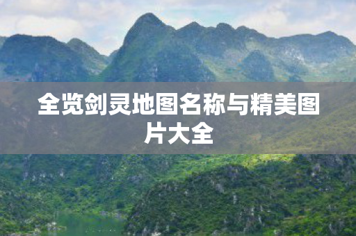 全览剑灵地图名称与精美图片大全图片