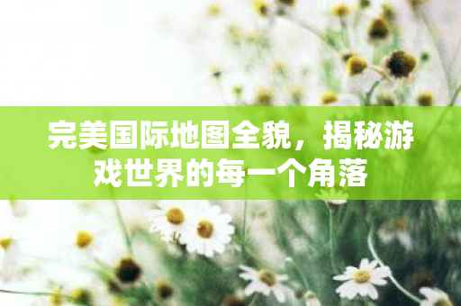 揭秘游戏世界的每一个角落图片