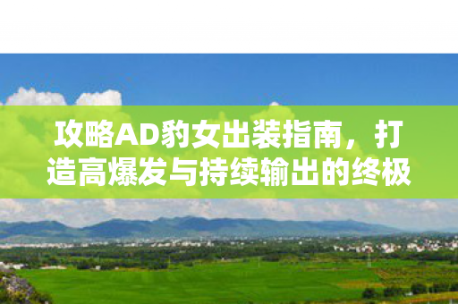 打造高爆发与持续输出的终极装备搭配图片