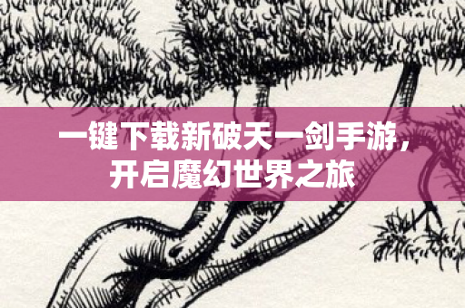 一键下载新破天一剑手游图片