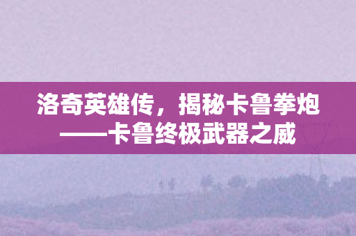 卡鲁终极武器之威图片