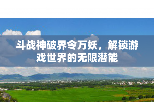 解锁游戏世界的无限潜能图片
