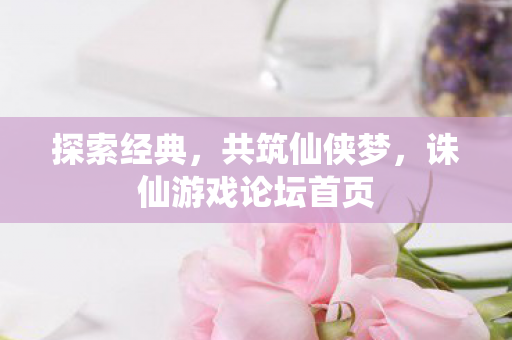 诛仙游戏论坛首页图片
