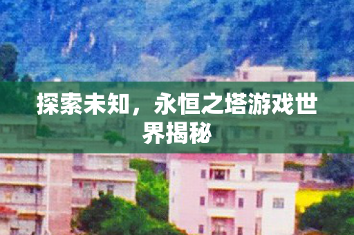 永恒之塔游戏世界揭秘图片