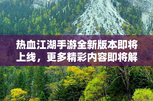 热血江湖手游全新版本即将上线图片