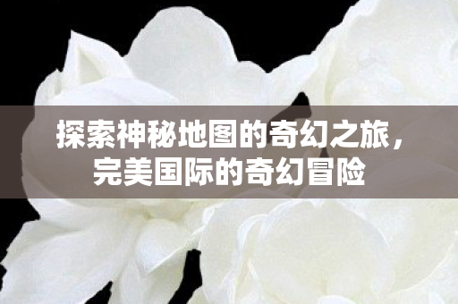 探索神秘地图的奇幻之旅图片