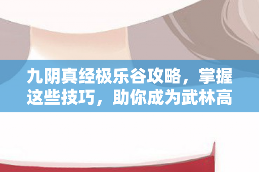 九阴真经极乐谷攻略图片