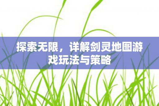 详解剑灵地图游戏玩法与策略图片