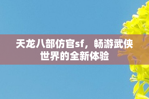 畅游武侠世界的全新体验图片