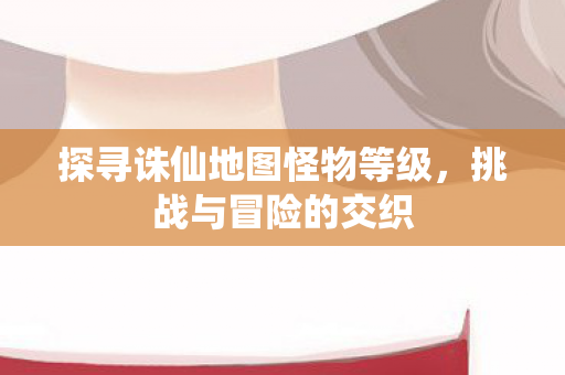 探寻诛仙地图怪物等级图片