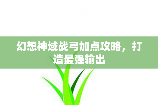 幻想神域战弓加点攻略图片