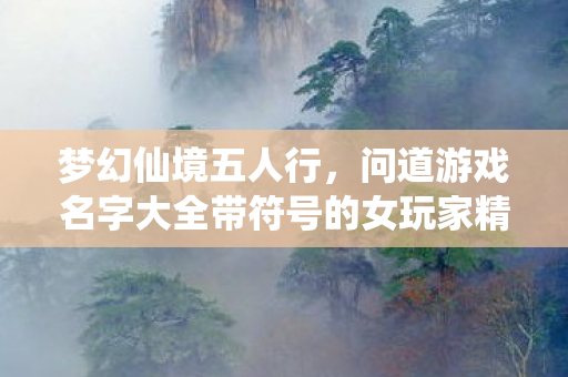 问道游戏名字大全带符号的女玩家精选图片