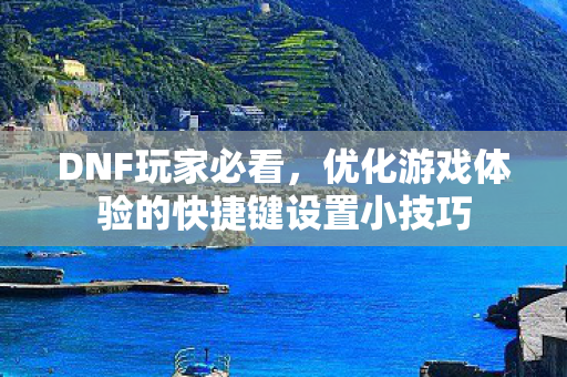优化游戏体验的快捷键设置小技巧图片