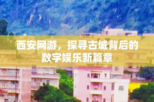 探寻古城背后的数字娱乐新篇章图片