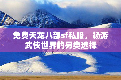 畅游武侠世界的另类选择图片