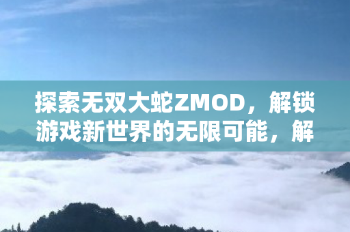 探索无双大蛇ZMOD的无限可能图片