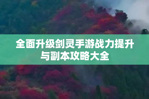 全面升级剑灵手游战力提升与副本攻略大全图片