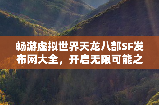 畅游虚拟世界天龙八部SF发布网大全图片