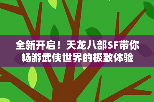 天龙八部SF带你畅游武侠世界的极致体验图片