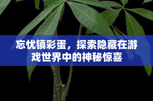 探索隐藏在游戏世界中的神秘惊喜图片